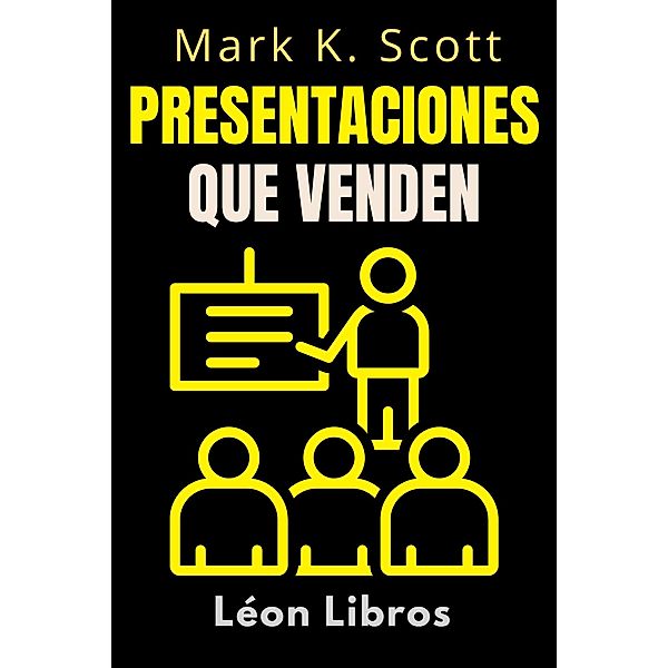 Presentaciones Que Venden (Colección Libertad Financiera, #4) / Colección Libertad Financiera, León Libros, Mark K. Scott