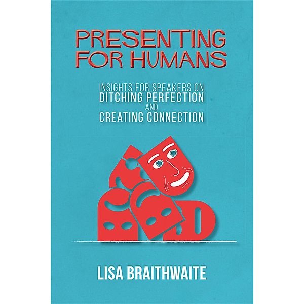 Presenting for Humans: Insights for Speakers on Ditching Perfection and Creating Connection, Lisa Braithwaite