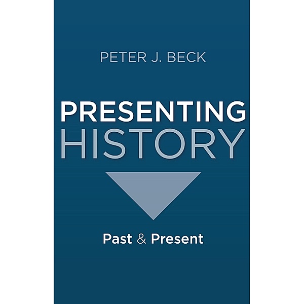 Presenting History, Peter J. Beck