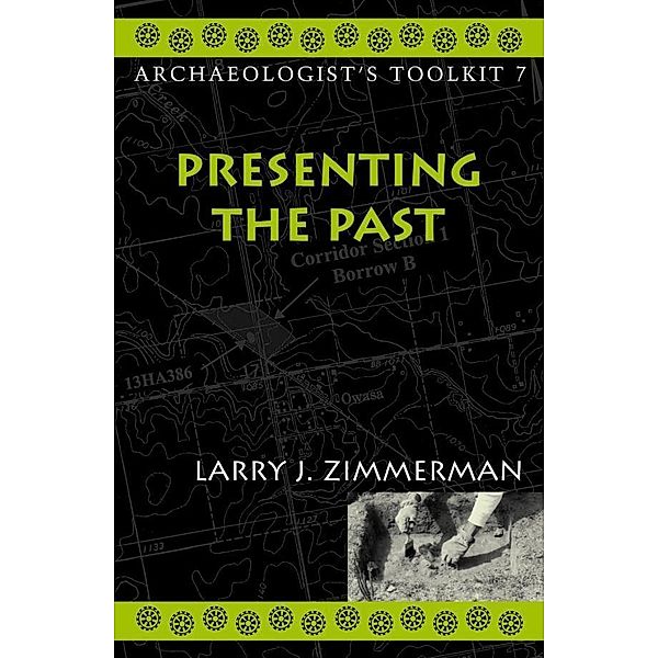 Presenting the Past / Archaeologist's Toolkit Bd.Volume 7, Larry J. Zimmerman