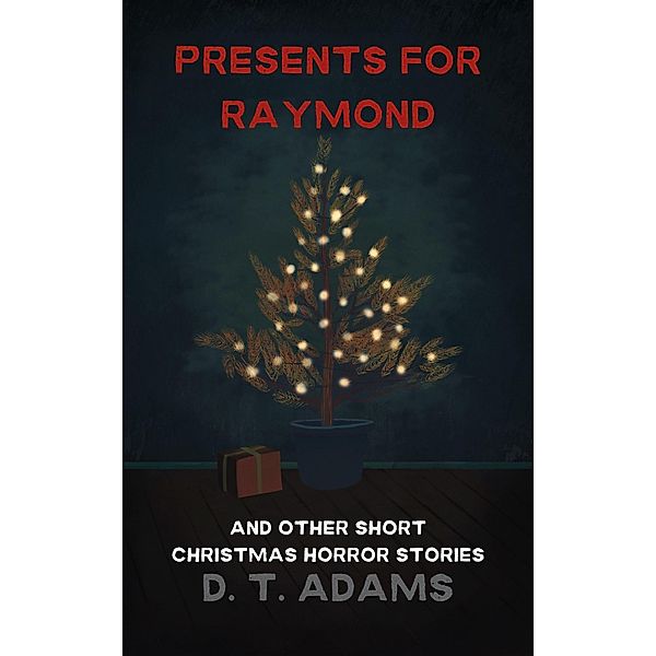 Presents for Raymond (Short Horror Stories) / Short Horror Stories, D. T. Adams