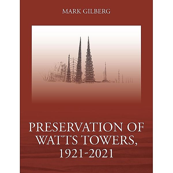 Preservation of Watts Towers, 1921-2021, Mark Gilberg