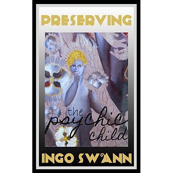 Preserving the Psychic Child / Swann-Ryder Productions, LLC, Ingo Swann