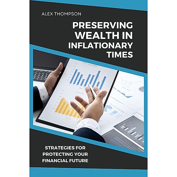 Preserving Wealth in Inflationary Times - Strategies for Protecting Your Financial Future (Alex on Finance, #4) / Alex on Finance, Alex Thompson