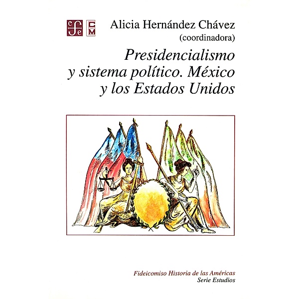 Presidencialismo y sistema político / Fideicomiso Historia de las Américas / Serie Estudios, Alicia Hernández Chávez