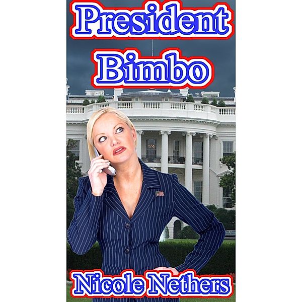 President Bimbo (Bimbofication Erotica), Nicole Nethers