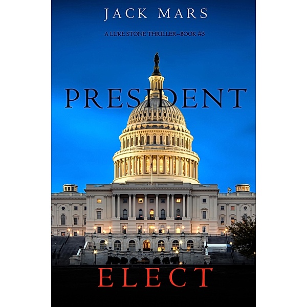 President Elect (A Luke Stone Thriller-Book 5) / A Luke Stone Thriller, Jack Mars