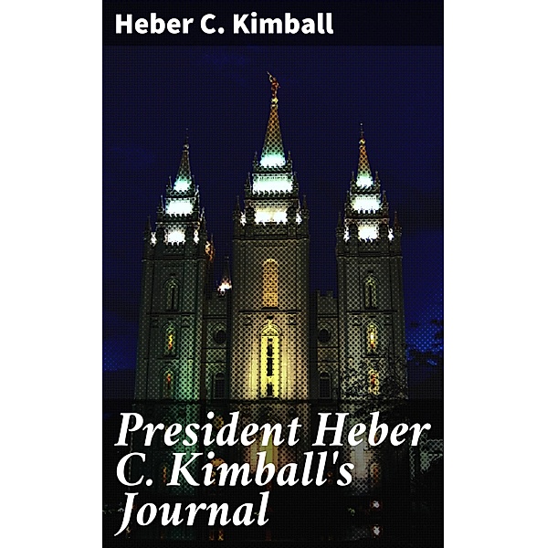 President Heber C. Kimball's Journal, Heber C. Kimball