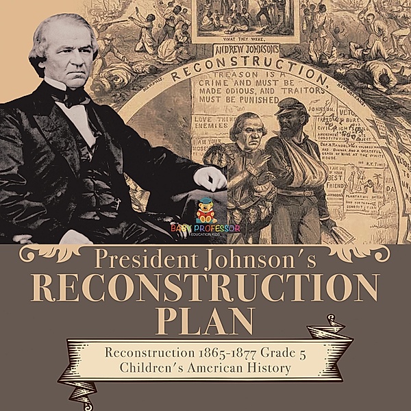 President Johnson's Reconstruction Plan | Reconstruction 1865-1877 Grade 5 | Children's American History / Baby Professor, Baby
