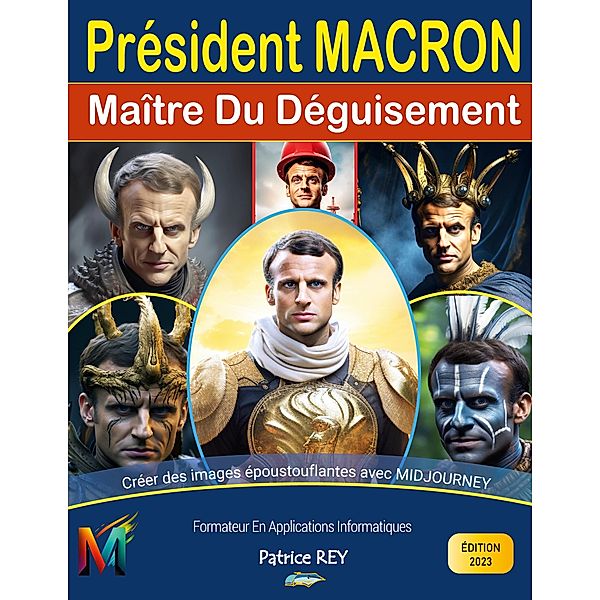 President Macron, Maitre Du Deguisement Avec Midjourney, patrice rey