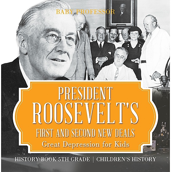 President Roosevelt's First and Second New Deals - Great Depression for Kids - History Book 5th Grade | Children's History / Baby Professor, Baby