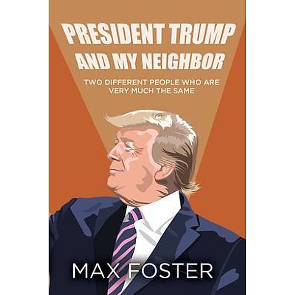 President Trump And My Neighbor / WordHouse Book Publishing, Max Foster