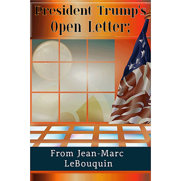 President Trump's Open Letter; From Jean-Marc LeBouquin, Jean-Marc Lebouquin