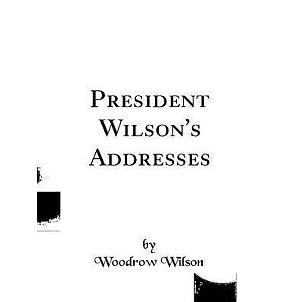 President Wilson's Addresses / Spotlight Books, Wilson Woodrow