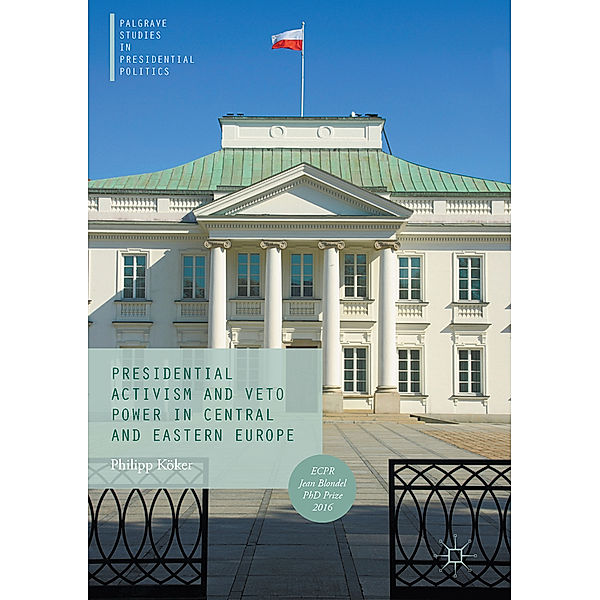 Presidential Activism and Veto Power in Central and Eastern Europe, Philipp Köker