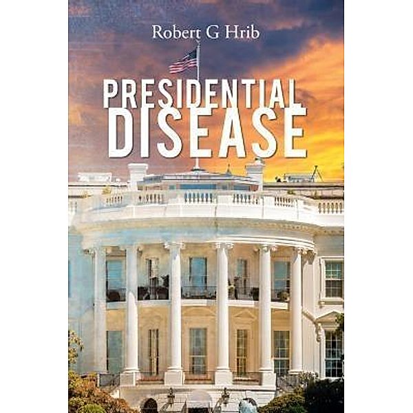Presidential Disease / Stratton Press, Robert G Hrib