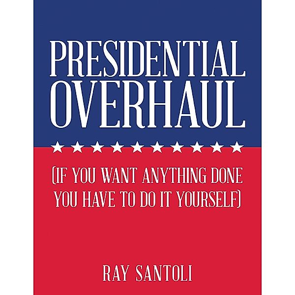 Presidential Overhaul: (If You Want Anything Done You Have to Do It Yourself), Ray Santoli