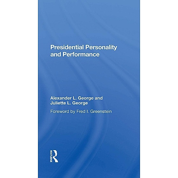 Presidential Personality And Performance, Alexander L George, Juliette L George