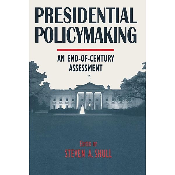 Presidential Policymaking: An End-of-century Assessment, Steven A. Shull, Norman C. Thomas