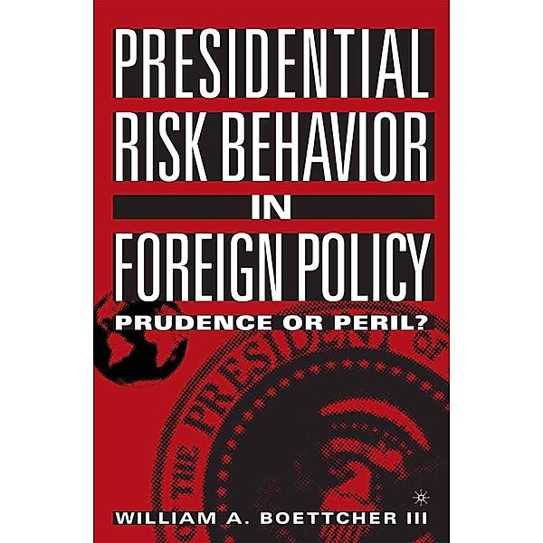 Presidential Risk Behavior in Foreign Policy, William A. Boettcher III, Kenneth A. Loparo