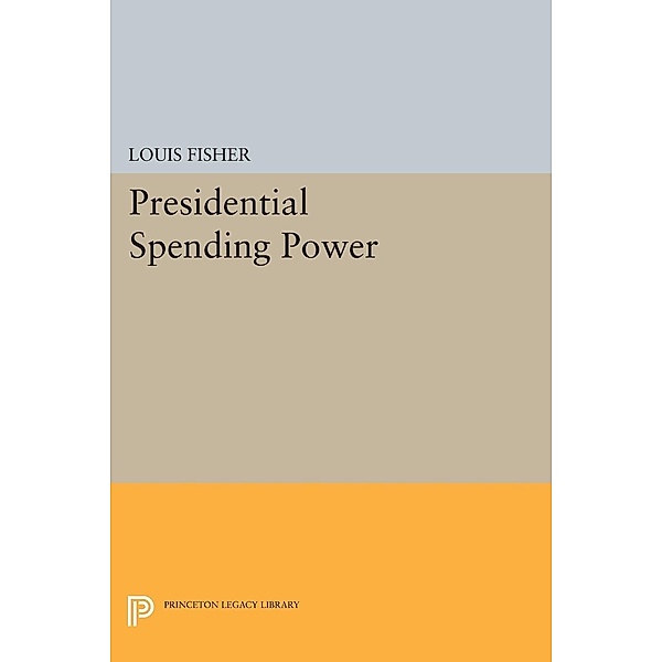 Presidential Spending Power / Princeton Legacy Library Bd.1758, Louis Fisher