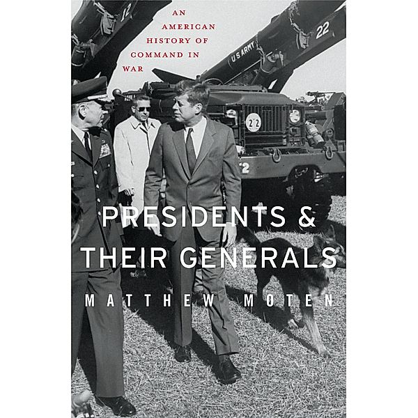 Presidents and Their Generals, Matthew Moten
