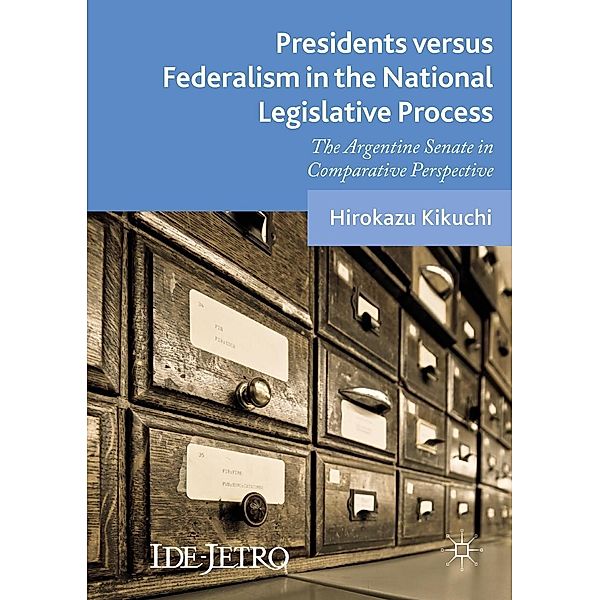 Presidents versus Federalism in the National Legislative Process / IDE-JETRO Series, Hirokazu Kikuchi