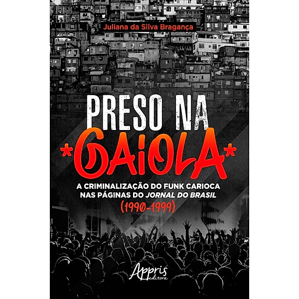 Preso na Gaiola: A Criminalização do Funk Carioca nas Páginas do Jornal do Brasil (1990-1999), Juliana Bragança