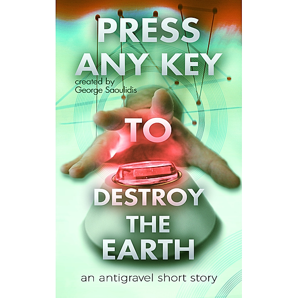 Press Any Key: Press Any Key To Destroy The Earth, George Saoulidis