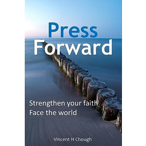 Press Forward: Strengthen your faith, face the world, Vincent H Chough