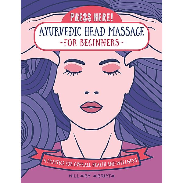 Press Here! Ayurvedic Head Massage for Beginners / Press Here!, Hillary Arrieta