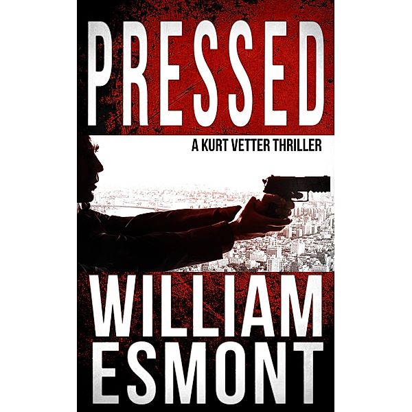 Pressed: A Kurt Vetter Thriller (The Reluctant Hero, #2) / The Reluctant Hero, William Esmont
