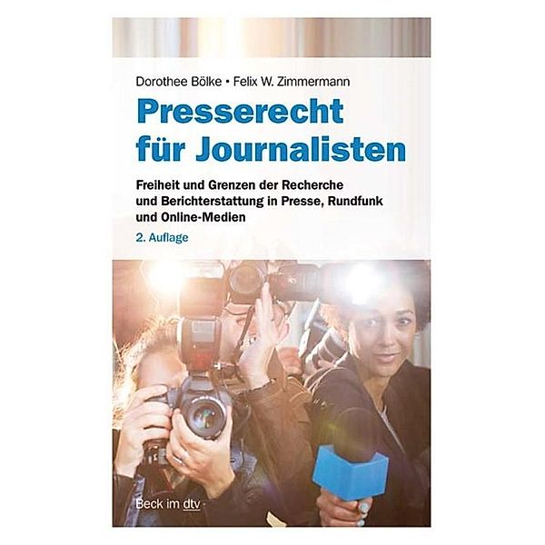 Presserecht für Journalisten / dtv-Taschenbücher Beck Rechtsberater Bd.51233, Dorothee Bölke, Felix W. Zimmermann