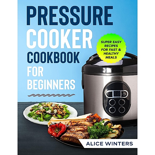 Pressure Cooker Cookbook: Super Easy Recipes for Fast & Healthy Meals, Robert McGowan