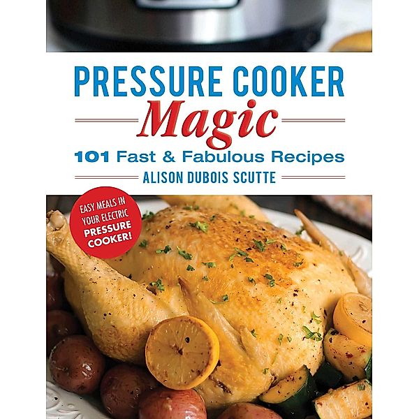 Pressure Cooker Magic, Alison DuBois Scutte