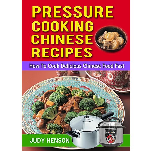 Pressure Cooking Chinese Recipes: How to Cook Delicious Chinese Food Fast / Rank Books, Judy Henson
