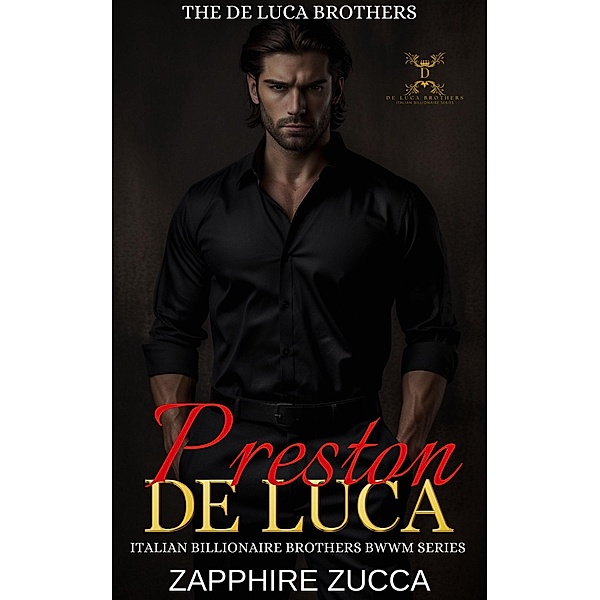 Preston De Luca (The De Luca Brothers-Italian Billionaire Series, #4) / The De Luca Brothers-Italian Billionaire Series, Zapphire Zucca