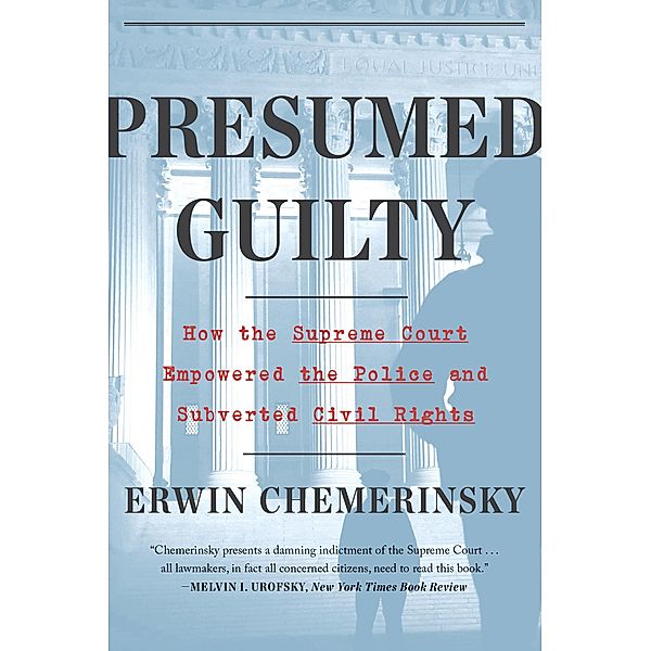 Presumed Guilty: How the Supreme Court Empowered the Police and Subverted Civil Rights, Erwin Chemerinsky