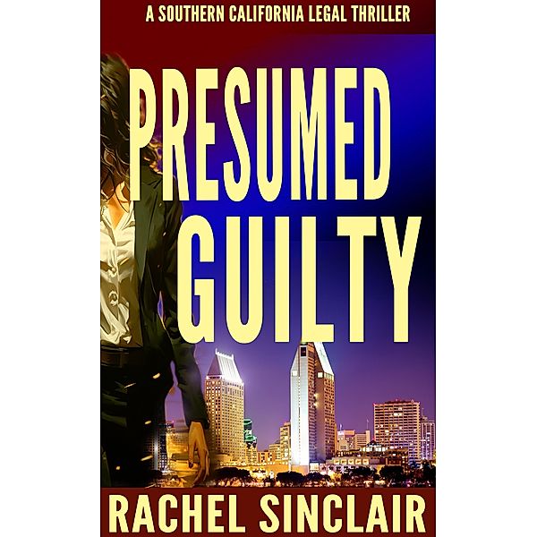 Presumed Guilty (Southern California Legal Thrillers, #1) / Southern California Legal Thrillers, Rachel Sinclair