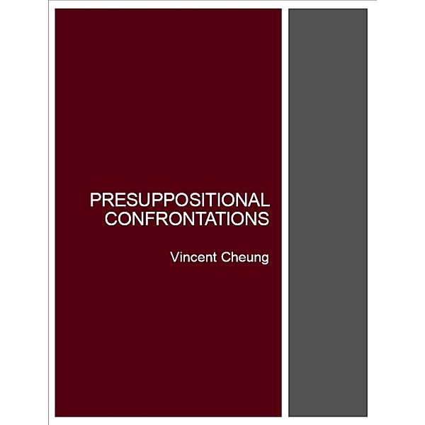 Presuppositional Confrontations, Vincent Cheung