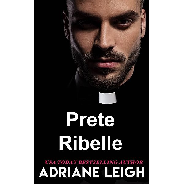 Prete Ribelle (Amore e altre dipendenze. Vol.1) / Amore e altre dipendenze. Vol.1, Adriane Leigh