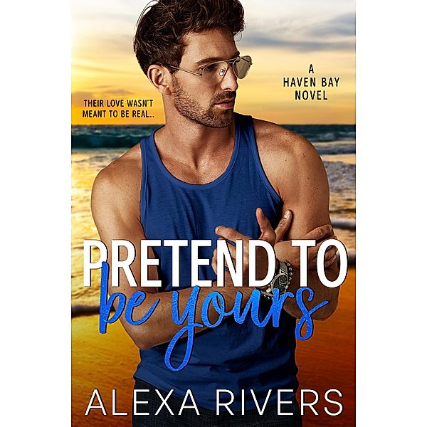 Pretend to Be Yours (Haven Bay, #5) / Haven Bay, Alexa Rivers