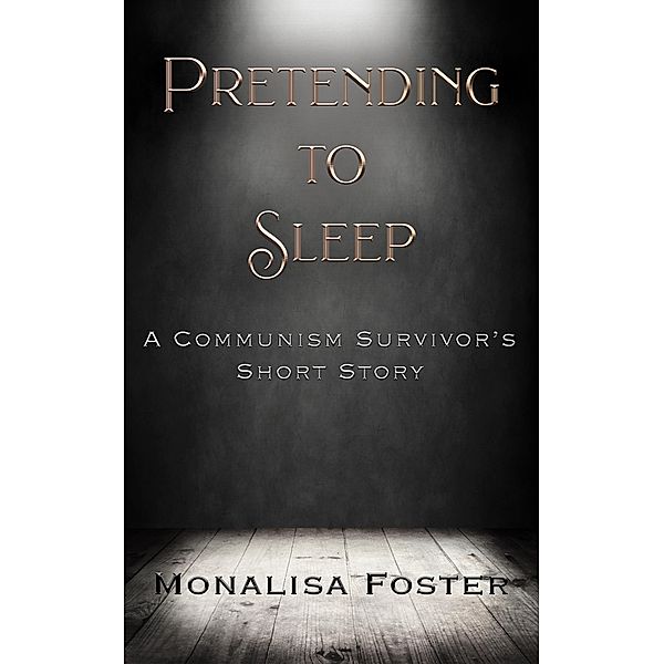Pretending to Sleep: A Communism Survivor's Short Story, Monalisa Foster