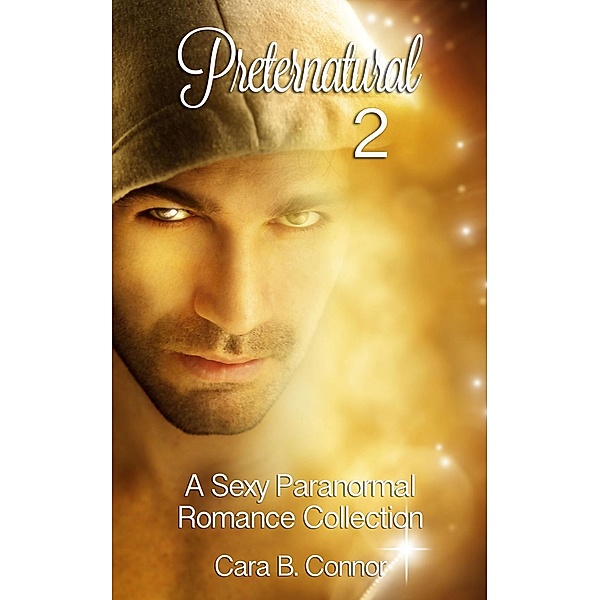 Preternatural 2: A Sexy Paranormal Romance Collection, Cara B. Connor
