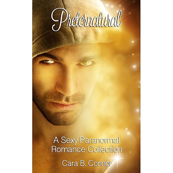 Preternatural (A Sexy Paranormal Romance Collection) / A Sexy Paranormal Romance Collection, Cara B. Connor