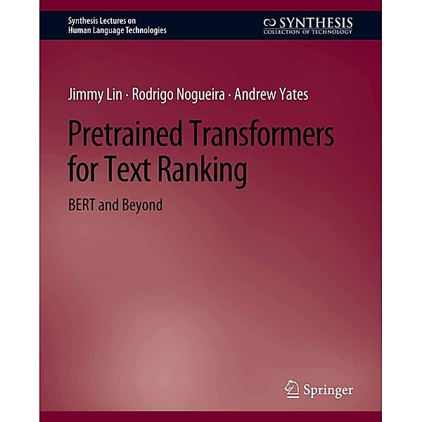 Pretrained Transformers for Text Ranking / Synthesis Lectures on Human Language Technologies, Jimmy Lin, Rodrigo Nogueira, Andrew Yates