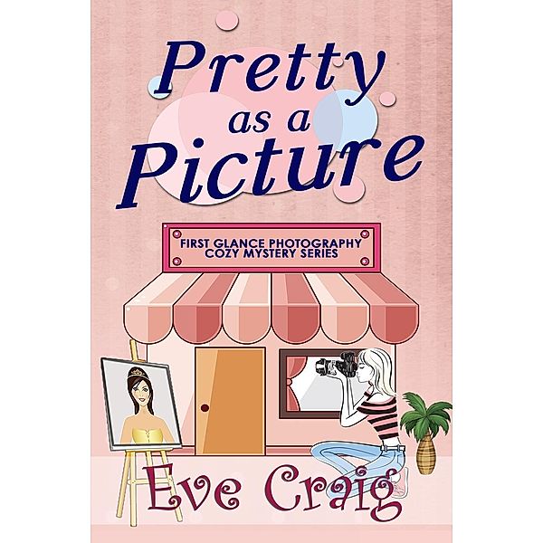 Pretty As A Picture (First Glance Photography Cozy Mystery Series, #1) / First Glance Photography Cozy Mystery Series, Eve Craig