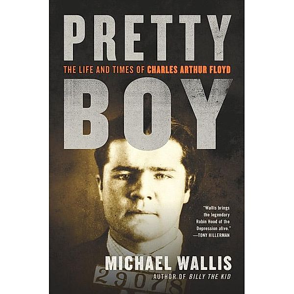Pretty Boy: The Life and Times of Charles Arthur Floyd, Michael Wallis