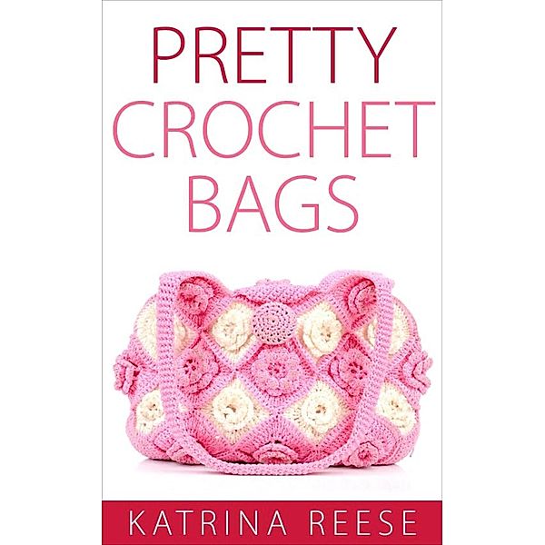 Pretty Crochet Bags, Katrina Reese