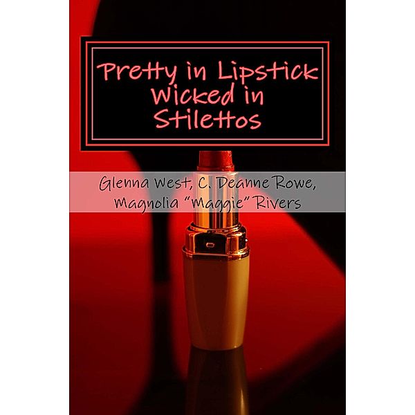 Pretty in Lipstick Wicked in Stilettos, Glenna West, C. Deanne Rowe, Magnolia "Maggie" Rivers